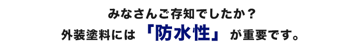 みなさんご存知でしたか？外壁塗料には「防水性」が重要です。