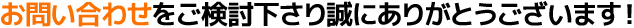 お問い合わせをご検討下さり誠にありがとうございます！