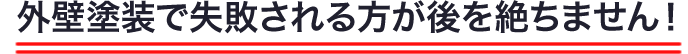 外壁塗装で失敗される方が後を絶ちません！