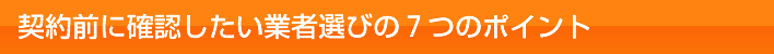 契約前に確認したい業者選びの７つのポイント